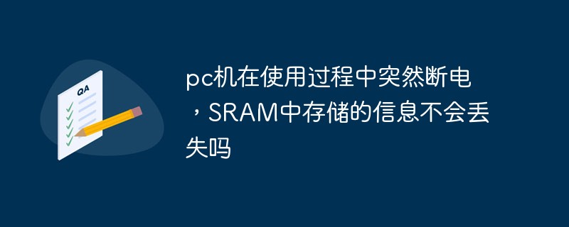 pc机在使用过程中突然断电，SRAM中存储的信息不会丢失吗插图