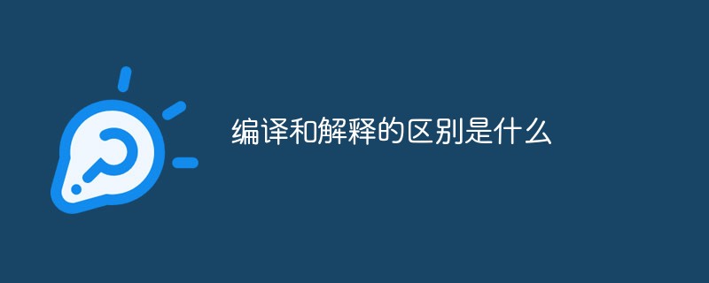 编译和解释的区别是什么