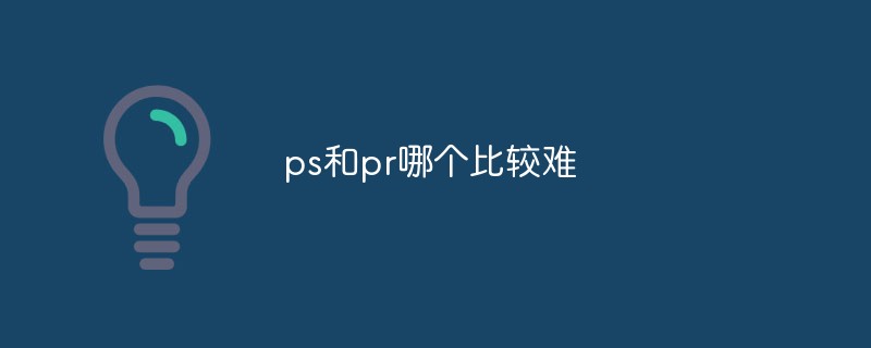 ps和pr哪个比较难