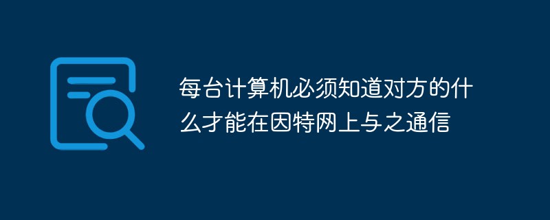 每台计算机必须知道对方的什么才能在因特网上与之通信