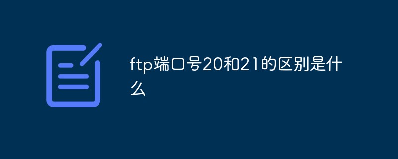 ftp端口号20和21的区别是什么