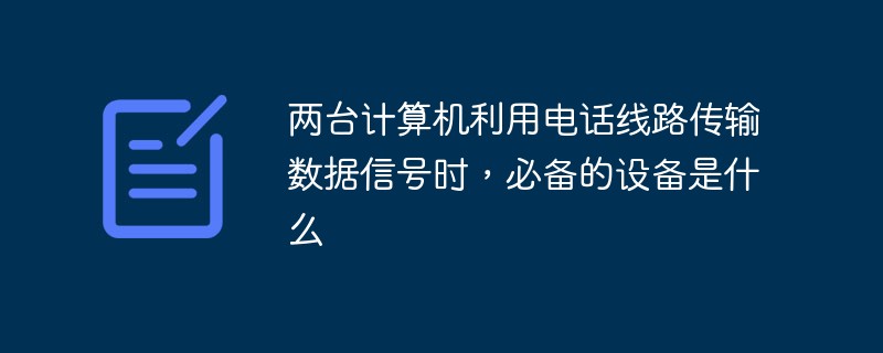 两台计算机利用电话线路传输数据信号时，必备的设备是什么