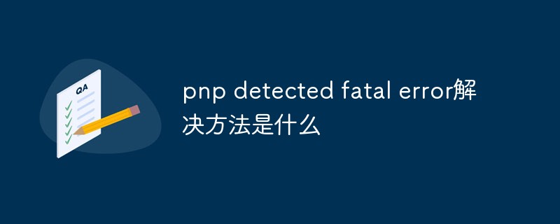 pnp detected fatal error解决方法是什么