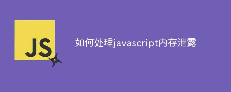 如何处理javascript内存泄露
