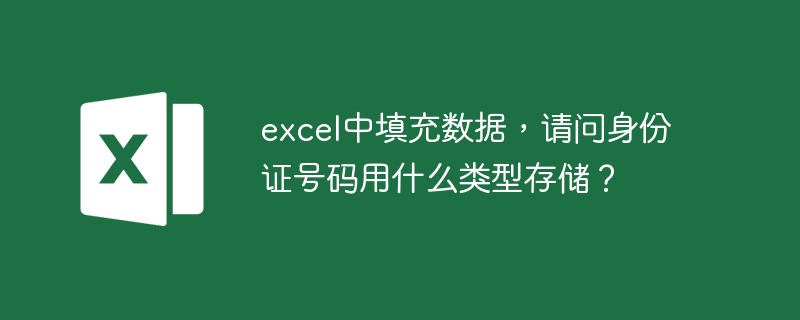 excel中填充数据，请问身份证号码用什么类型存储？