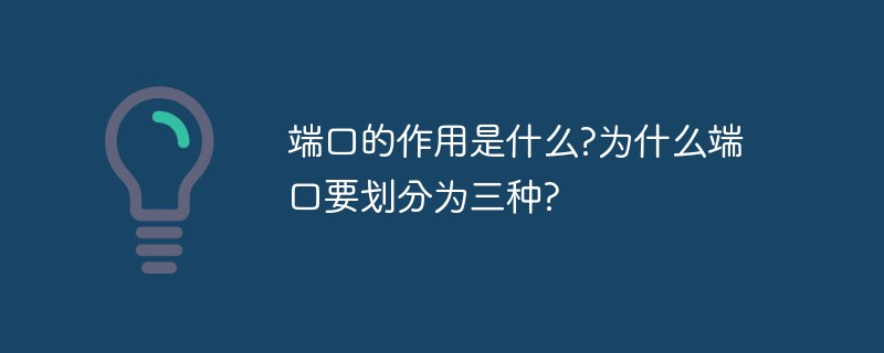 端口的作用是什么?为什么端口要划分为三种?