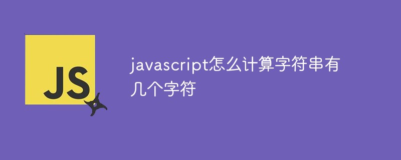 javascript怎么计算字符串有几个字符