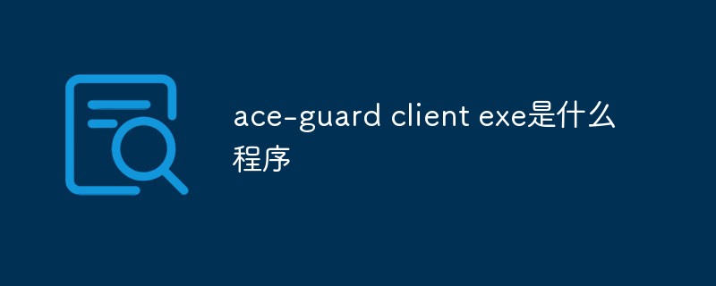 ace-guard client exe是什么程序