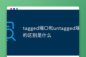 tagged端口和untagged端口的区别是什么