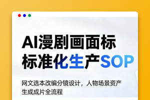 AI漫剧标准化画面生产SOP全套课程-更新，网文选本版权剧本分镜资产全覆盖，图文生视频后期剪辑完整实操教学